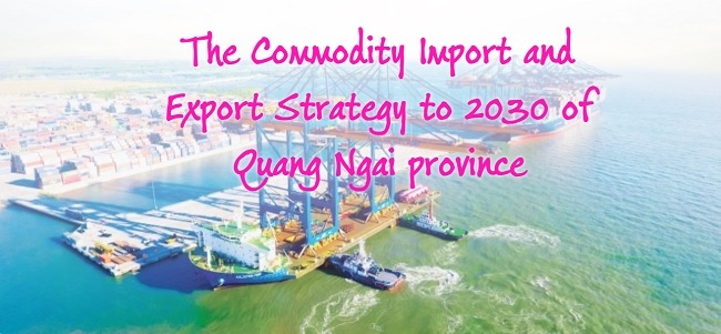 The Commodity Import and Export Strategy to 2030 of Quang Ngai province